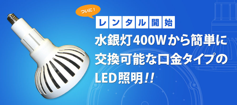 水銀灯400Wから簡単に交換可能な口金タイプのLED照明をレンタル開始